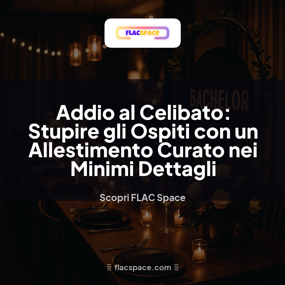 Addio al Celibato: Stupire gli Ospiti con un Allestimento Curato nei Minimi Dettagli