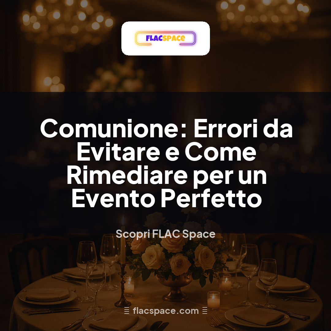 Comunione: Errori da Evitare e Come Rimediare per un Evento Perfetto