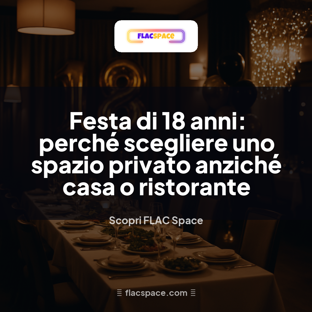 Festa di 18 anni: perché scegliere uno spazio privato anziché casa o ristorante