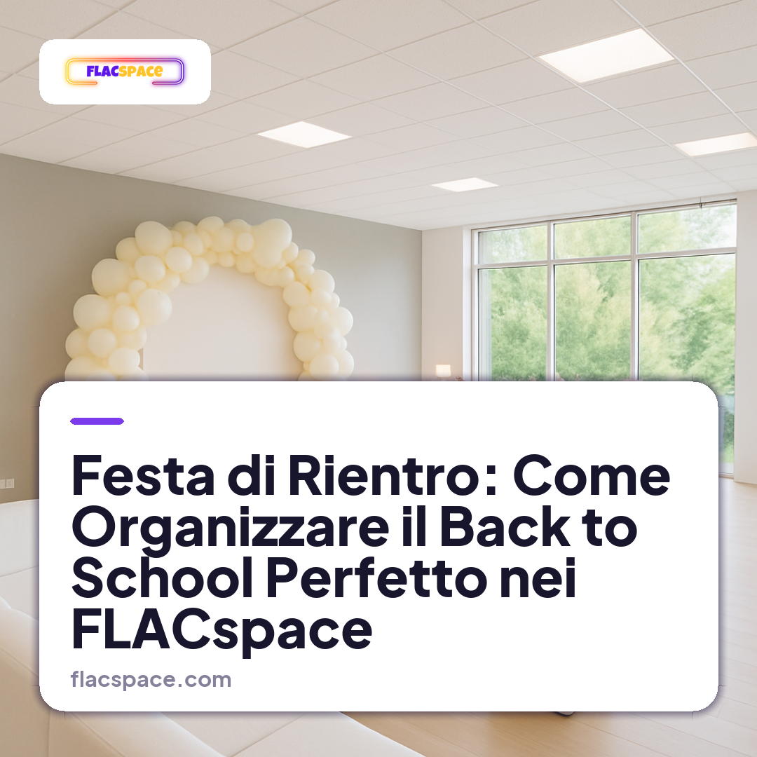 Festa di Rientro: Come Organizzare il Back to School Perfetto nei FLACspace