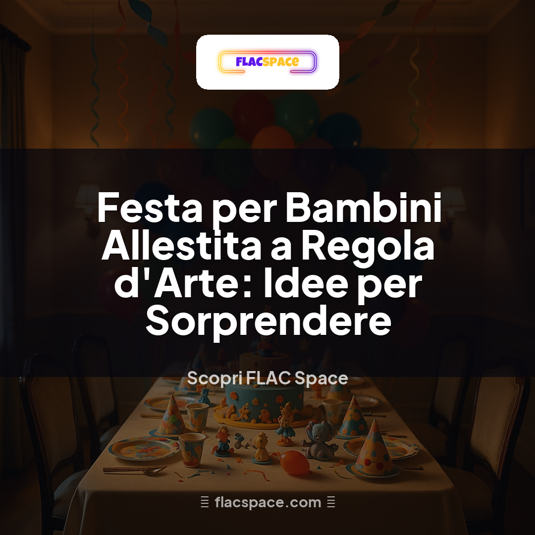 Festa per Bambini Allestita a Regola d'Arte: Idee per Sorprendere