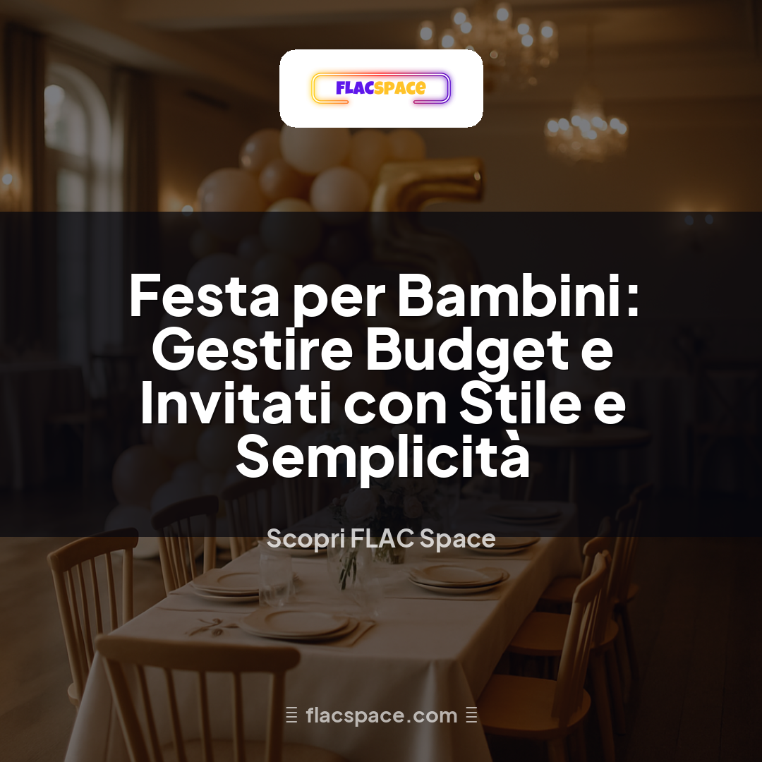 Festa per Bambini: Gestire Budget e Invitati con Stile e Semplicità