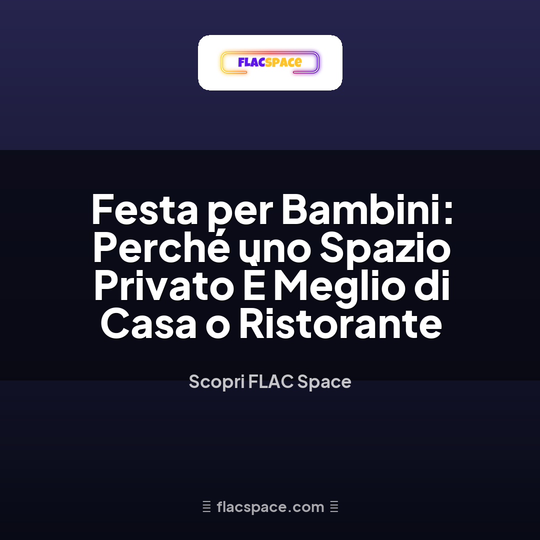 Festa per Bambini: Perché uno Spazio Privato È Meglio di Casa o Ristorante