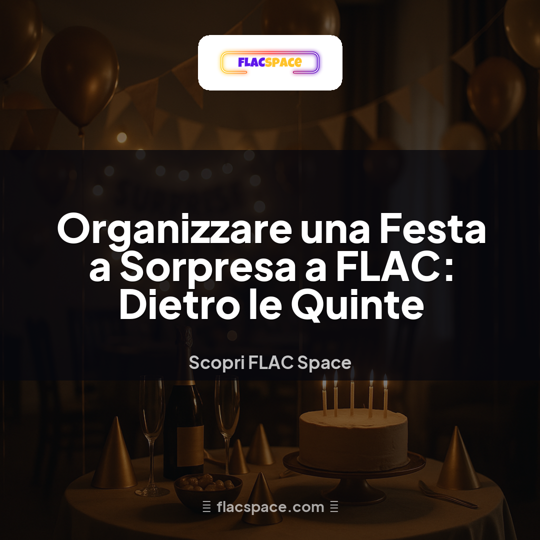 Organizzare una Festa a Sorpresa a FLAC: Dietro le Quinte