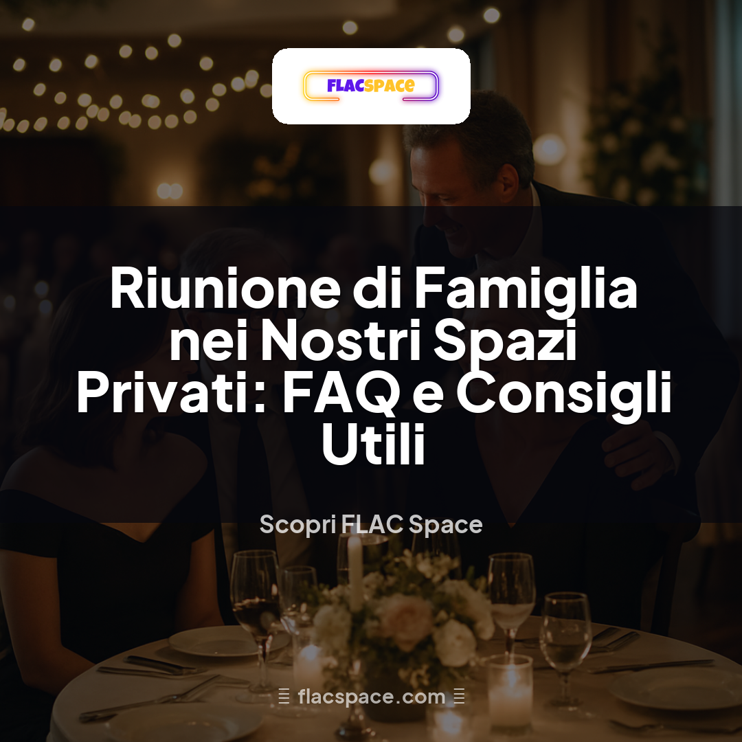 Riunione di Famiglia nei Nostri Spazi Privati: FAQ e Consigli Utili