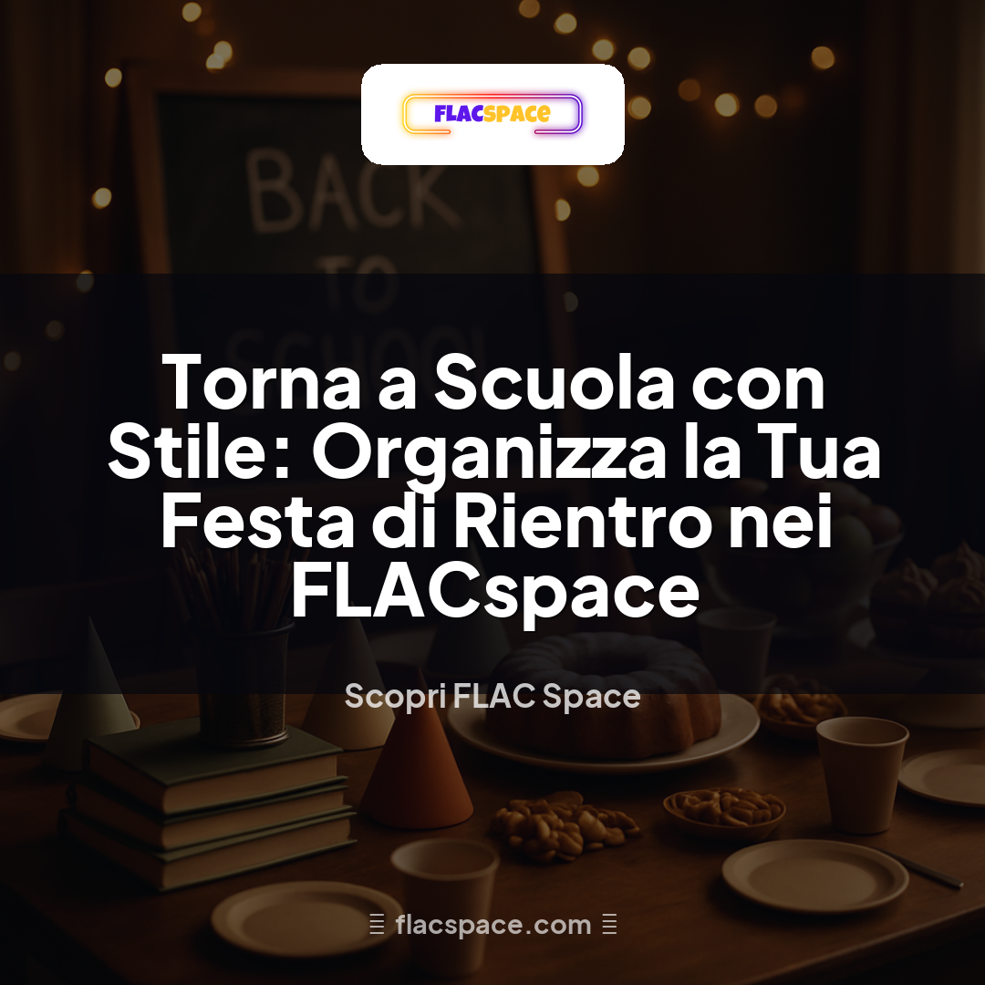 Torna a Scuola con Stile: Organizza la Tua Festa di Rientro nei FLACspace