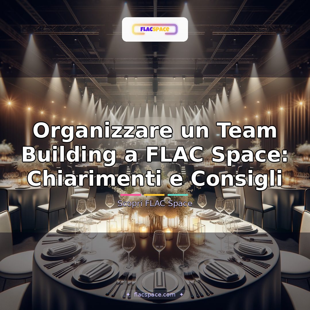 Organizzare un Team Building a FLAC Space: Chiarimenti e Consigli