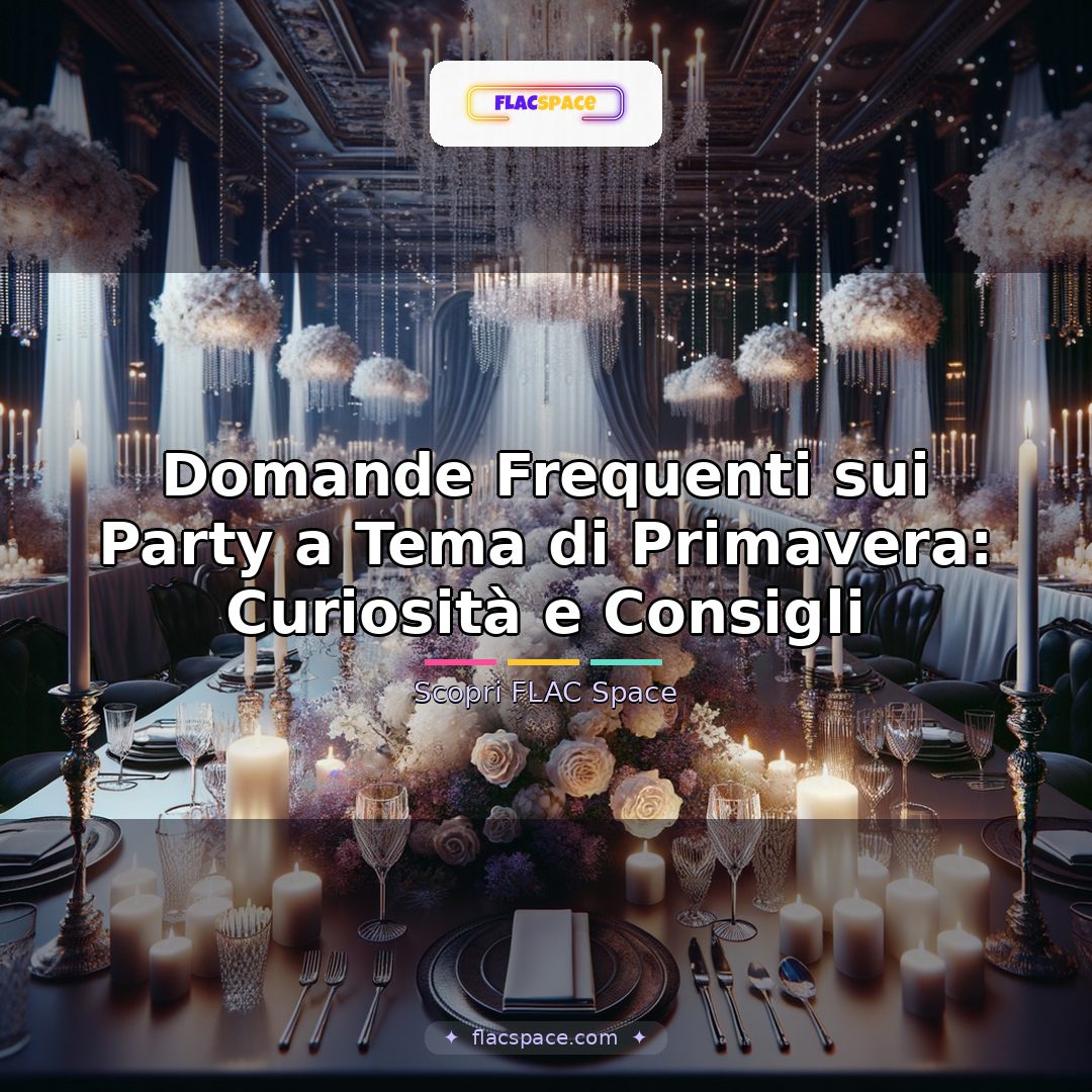 Domande Frequenti sui Party a Tema di Primavera: Curiosità e Consigli