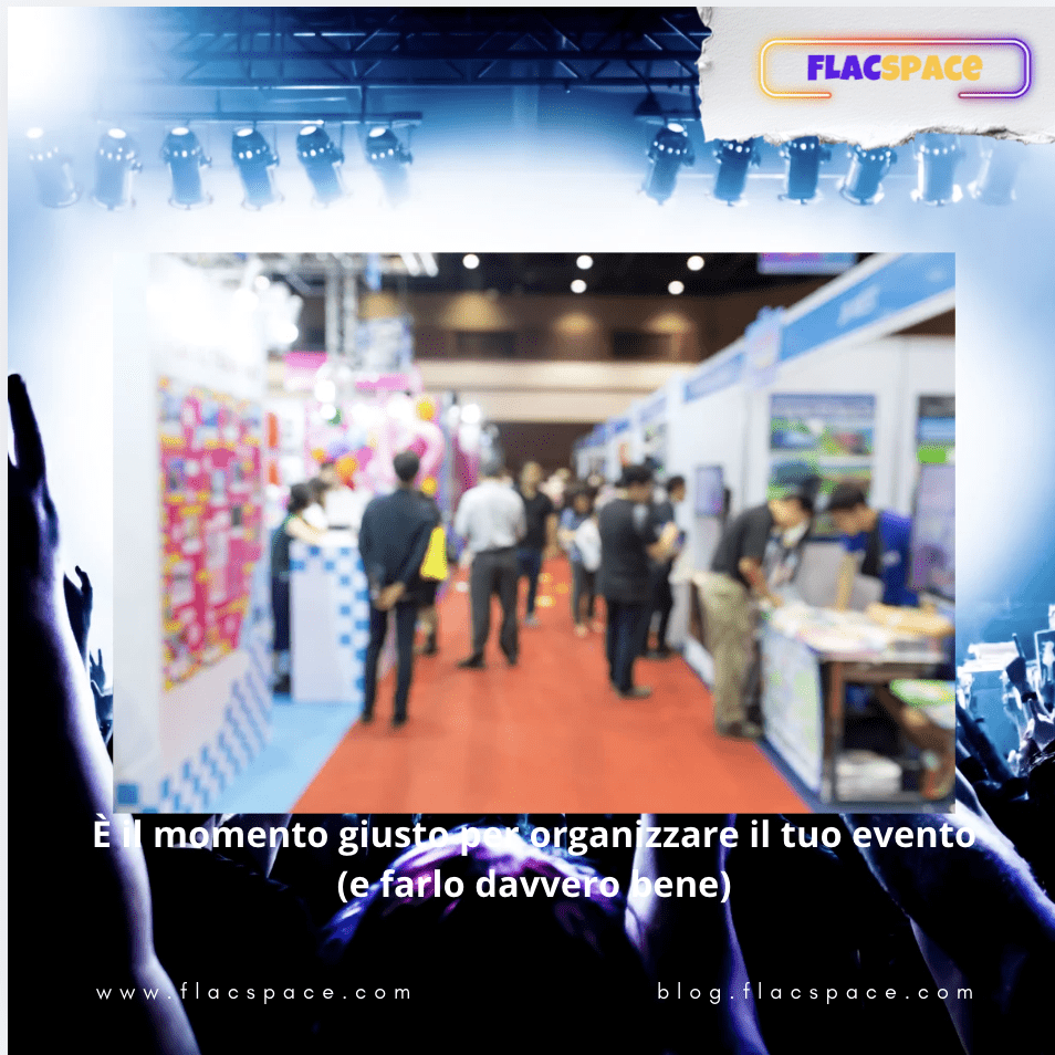 È il momento giusto per organizzare il tuo evento (e farlo davvero bene)